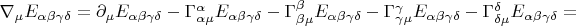 $\nabla_{\mu}E_{\alpha\beta\gamma\delta}=\partial_{\mu}E_{\alpha\beta\gamma\delta}-\Gamma^{\alpha}_{\alpha\mu}E_{\alpha\beta\gamma\delta}-\Gamma^{\beta}_{\beta\mu}E_{\alpha\beta\gamma\delta}-\Gamma^{\gamma}_{\gamma\mu}E_{\alpha\beta\gamma\delta}-\Gamma^{\delta}_{\delta\mu}E_{\alpha\beta\gamma\delta}=$
