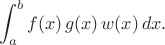 $$\int_a^b f(x)\, g(x)\, w(x)\, dx.$$
