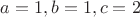 $a=1, b=1, c=2$