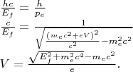 $\\ \frac{hc}{E_f}=\frac{h}{p_e}\\
\frac{c}{E_f}=\frac{1}{\sqrt{\frac{\left ( m_ec^2+eV \right )^2}{c^2}-m_e^2c^2}}\\
V=\frac{\sqrt{E_f^2+m_e^2c^4}-m_ec^2}{e}.$