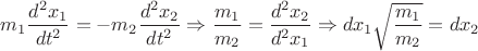 ${m_1}\dfrac{{{d^2}{x_1}}}{{d{t^2}}}=-{m_2}\dfrac{{{d^2}{x_2}}}{{d{t^2}}} \Rightarrow \dfrac{{{m_1}}}{{{m_2}}} = \dfrac{{{d^2}{x_2}}}{{{d^2}{x_1}}} \Rightarrow d{x_1}\sqrt {\dfrac{{{m_1}}}{{{m_2}}}}  = d{x_2} $