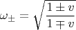 $$\omega_\pm=\sqrt{\frac{1\pm v}{1\mp v}}$$