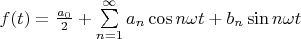 $ f ( t ) = \frac {a_0} 2 + \sum \limits_{n=1}^{\infty} a_n \cos n \omega t + b_n \sin n \omega t $