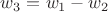 $w_3 = w_1-w_2$