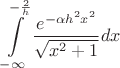 \[\int\limits_{ - \infty }^{ - \frac{2}
{h}} {\frac{{{e^{ - \alpha {h^2}{x^2}}}}}
{{\sqrt {{x^2} + 1} }}} dx\]