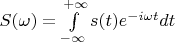 $S(\omega)=\int\limits_{-\infty}^{+\infty}s(t)e^{-i\omega t}dt$