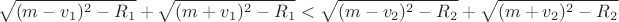 $$\sqrt{(m-v_1)^2-R_1}+\sqrt{(m+v_1)^2-R_1}<\sqrt{(m-v_2)^2-R_2}+\sqrt{(m+v_2)^2-R_2}$$
