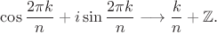 $$\cos \frac{2 \pi k}{n} + i \sin \frac{2 \pi k}{n}\longrightarrow\frac{k}{n}+\mathbb{Z}.$$