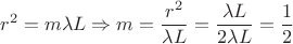 $$r^2=m \lambda L \Rightarrow m=\frac{r^2}{\lambda L}=\frac{\lambda L}{2\lambda L}=\frac{1}{2}$$
