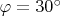 $\varphi=30 ^\circ$