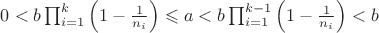 $0<b\prod_{i=1}^k\left(1-\frac{1}{n_i}\right)\leqslant a<b\prod_{i=1}^{k-1}\left(1-\frac{1}{n_i}\right)<b$