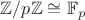 $\mathbb{Z}/p\mathbb{Z}\cong\mathbb{F}_p$