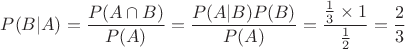 $P(B|A)=\dfrac{P(A\cap B)}{P(A)}=\dfrac{P(A|B)P(B)}{P(A)}=\dfrac{\frac13\times1}{\frac12}=\dfrac23$