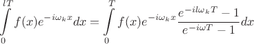 $$\int \limits_0^{lT} f(x)e^{-i\omega_k x}dx=\int \limits_0^{T} f(x)e^{-i\omega_k x}\frac {e^{-il\omega_k T} - 1}{e^{-i\omega T} - 1}dx$$