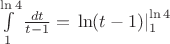 $\int\limits_1^{\ln 4} \frac{dt}{t-1} = \left.\ln(t-1)\right|_{1}^{\ln 4}$