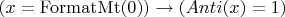 $( x = \operatorname{FormatMt}(0) ) \to ( Anti(x) = 1 )$