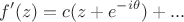 $$f'(z)=\widetitle{c}(z+e^{-i\theta})+...$$