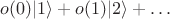 $o(0)\lvert1\rangle + o(1)\lvert2\rangle + \ldots$