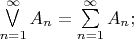 $\bigvee\limits_{n=1}^{\infty}A_n=\sum\limits_{n=1}^{\infty}A_n;$