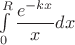 \int\limits_{0}^{R} {\dfrac{e^{-kx}}{x}dx}