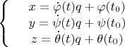 $\left\{
\begin{array}{rcl}
&x=\dot{\varphi}(t)q + \varphi(t_0) & \\
&y = \dot{\psi}(t)q + \psi(t_0)& \\
&z = \dot{\theta}(t)q + \theta(t_0)& \\
\end{array}
\right.$