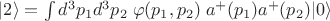 $|2\rangle=\int d^3p_1d^3p_2\; \varphi(p_1,p_2)\;a^+(p_1)a^+(p_2)|0\rangle$