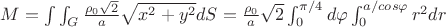 $M=\int\int_G\frac{\rho_0\sqrt 2}{a}\sqrt{x^2+y^2}dS=\frac{\rho_0}{a}\sqrt 2\int_{0}^{\pi /4} d\varphi\int_0^{a/cos\varphi}r^2 dr$