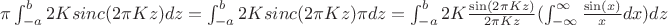 $\pi \int_{-a}^{b} 2 K sinc(2\pi K z) dz =  \int_{-a}^{b} 2 K  sinc(2\pi K z) \pi dz = \int_{-a}^{b} 2 K  \frac{\sin (2\pi K z)}{2\pi K z} (\int_{- \infty}^{\infty} \frac{\sin (x)} {x} dx) dz$