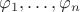 $\varphi_1, \ldots, \varphi_n$