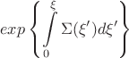 $$exp\left\{\int\limits _0^\xi \Sigma(\xi')d\xi'\right\}$$