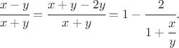 $$\cfrac{x - y}{x + y} = \cfrac{x + y - 2y}{x + y} = 1 - \cfrac{2}{1 + \cfrac{x}{y}}.$$
