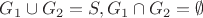 $G_1\cup G_2 = S, G_1\cap G_2 =\emptyset$