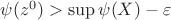 $\psi(z^0)>\sup\psi(X)-\varepsilon$