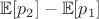 $\mathbb{E}[p_2] - \mathbb{E}[p_1]$