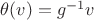 $\theta(v)=g^{-1}v$