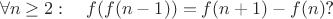 $$\forall n\ge 2:\quad f(f(n-1))=f(n+1)-f(n)\text{?}$$