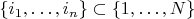 $\{i_1,\ldots,i_n\}\subset\{1,\ldots,N\}$