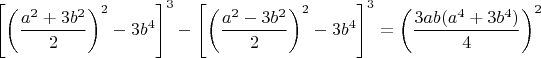 $$\left [ \left ( \dfrac{a^2+3b^2}{2} \right )^2-3b^4 \right ]^3-\left [ \left ( \dfrac{a^2-3b^2}{2} \right )^2-3b^4 \right ]^3=\left ( \dfrac{3ab(a^4+3b^4)}{4} \right )^2$$