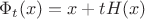 $\Phi_t(x)=x+tH(x)$
