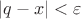 $|q-x|<\varepsilon$