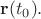 $\mathbf{r}(t_0).$