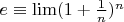 $e\equiv\lim(1+{1\over n})^n$