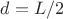$d = L/2$