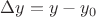 $\Delta y=y-y_0$