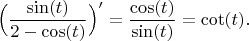 $$\Bigl(\frac{\sin(t)}{2-\cos(t)}\Bigr)' = \frac{\cos(t)}{\sin(t)}=\cot(t).$$