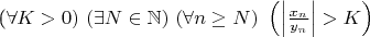 (\forall K>0) \ (\exists N \in \mathbb{N} )\ (\forall n \geq N )\ \left(\left|\frac{x_n}{y_n}\right|> K\right)