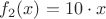 $ f_2(x)=10 \cdot x $