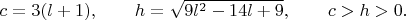 $c=3(l+1), \qquad h=\sqrt{9l^2-14l+9}, \qquad c>h>0. \qquad$
