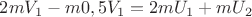 $2mV_1-m 0,5V_1=2mU_1+mU_2$
