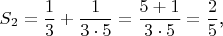 $$S_2=\frac 13+\frac 1{3\cdot 5}=\frac{5+1}{3\cdot 5}=\frac 25\text{,}$$
